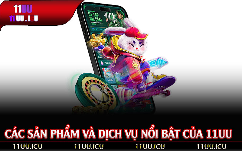 Các-Sản-Phẩm-Và-Dịch-Vụ-Nổi-Bật-Của-11UU
